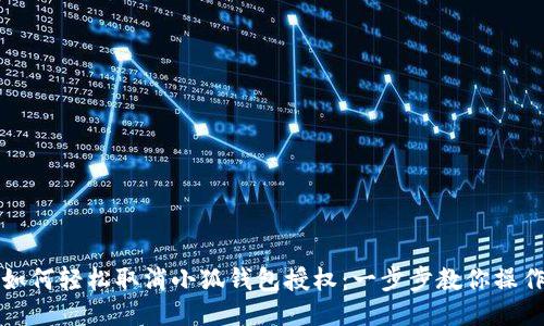 如何轻松取消小狐钱包授权：一步步教你操作