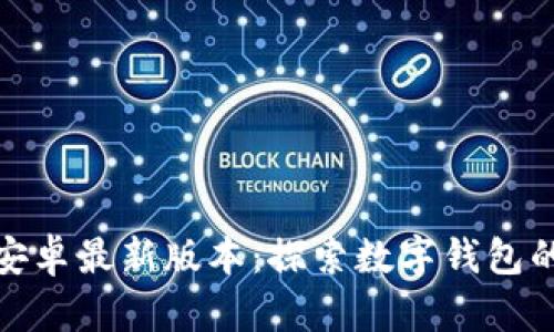 小狐钱包安卓最新版本：探索数字钱包的未来之旅