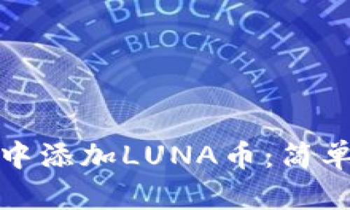 如何在小狐钱包中添加LUNA币：简单步骤与实用技巧
