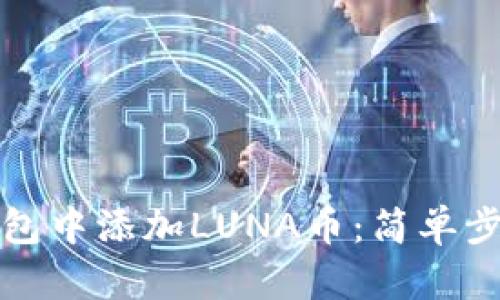 如何在小狐钱包中添加LUNA币：简单步骤与实用技巧