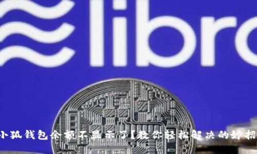 小狐钱包余额不显示了？教你轻松解决的妙招！