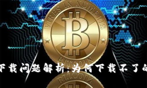: 狐狸虚拟钱包下载问题解析：为何下载不了的原因与解决方案