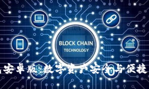 中本聪小狐钱包安卓版：数字资产安全与便捷管理的最佳选择