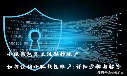 小狐钱包怎么注销掉账户

如何注销小狐钱包账户：详细步骤与解答