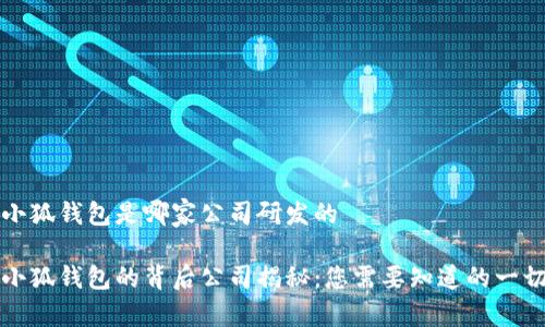 小狐钱包是哪家公司研发的

小狐钱包的背后公司揭秘：您需要知道的一切