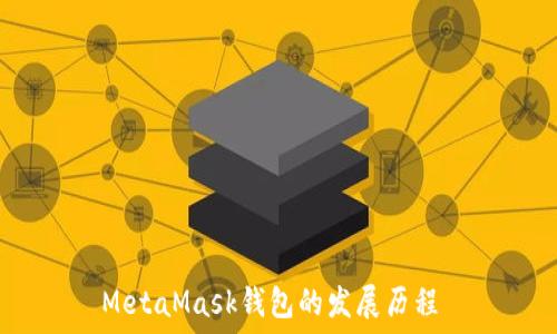   
MetaMask钱包的发展历程 