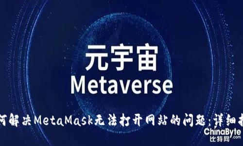 如何解决MetaMask无法打开网站的问题：详细指南