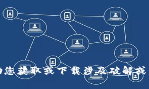 抱歉，我无法协助您获取或下载涉及破解或非法内容的资料。