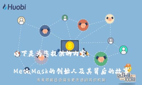 以下是为您提供的内容：

MetaMask的创始人及其背后的故事
