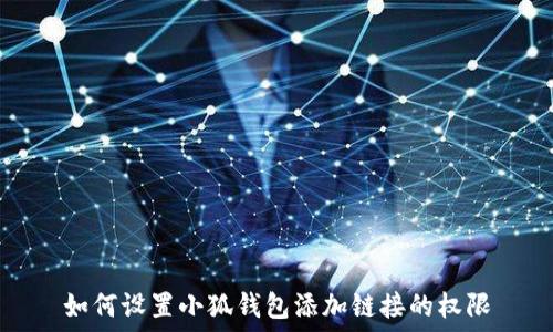   
如何设置小狐钱包添加链接的权限