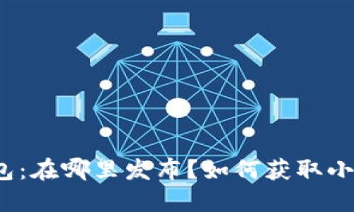 小狐钱包：在哪里发布？如何获取小狐钱包？