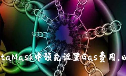 如何在MetaMask中预先设置Gas费用，以交易效率