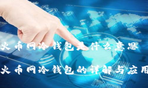 火币网冷钱包是什么意思

火币网冷钱包的详解与应用