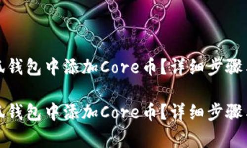 如何在小狐钱包中添加Core币？详细步骤与注意事项

如何在小狐钱包中添加Core币？详细步骤与注意事项
