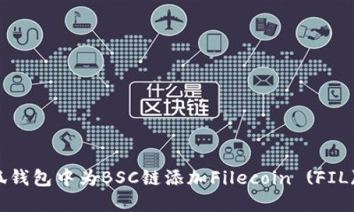 如何在小狐钱包中为BSC链添加Filecoin (FIL) 方法详解