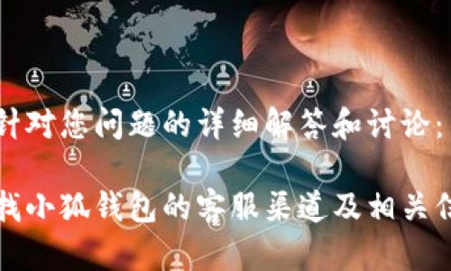 以下是针对您问题的详细解答和讨论：

如何寻找小狐钱包的客服渠道及相关信息指南