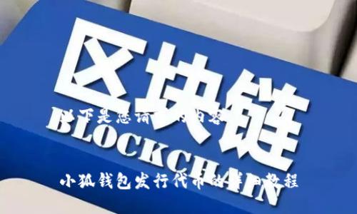 以下是您请求的内容：


小狐钱包发行代币的详细教程