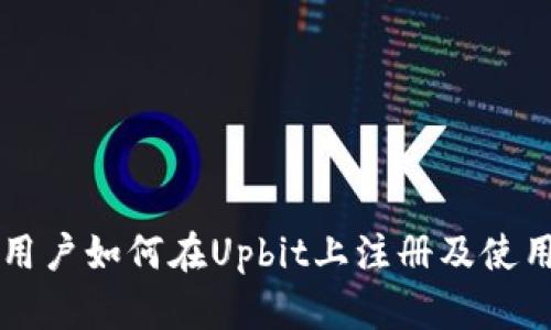 中国用户如何在Upbit上注册及使用指南