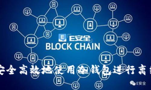 如何安全高效地使用冷钱包进行离线交易