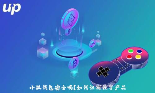   
小狐钱包安全吗？如何识别假冒产品