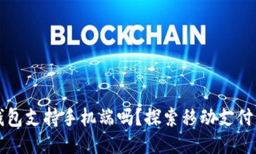小狐钱包支持手机端吗？探索移动支付的未来