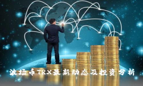 波场币TRX最新动态及投资分析