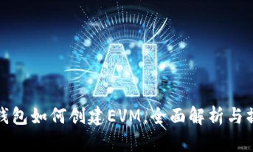 : 小狐钱包如何创建EVM，全面解析与操作指南