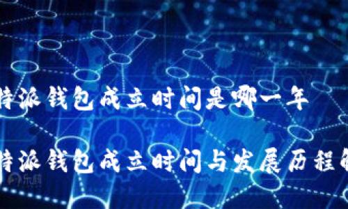 比特派钱包成立时间是哪一年

比特派钱包成立时间与发展历程解析