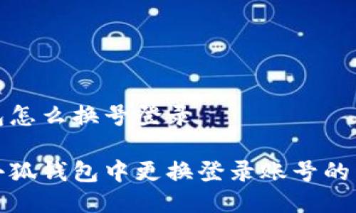 小狐钱包怎么换号登录

如何在小狐钱包中更换登录账号的详细攻略