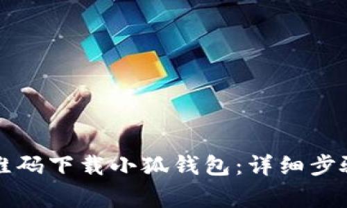 如何通过扫描二维码下载小狐钱包：详细步骤与常见问题解析