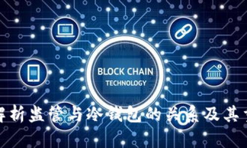 全面解析监管与冷钱包的关系及其重要性