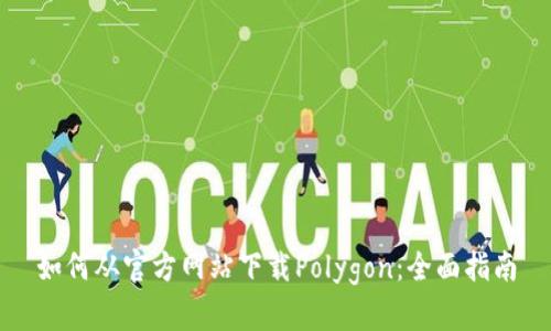 如何从官方网站下载Polygon：全面指南