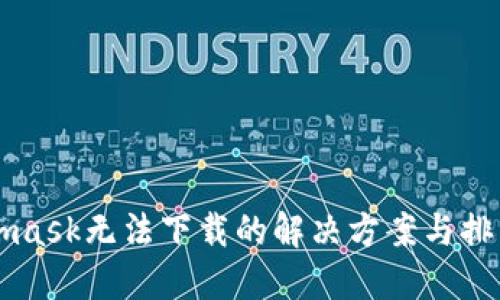 Metamask无法下载的解决方案与排查指南