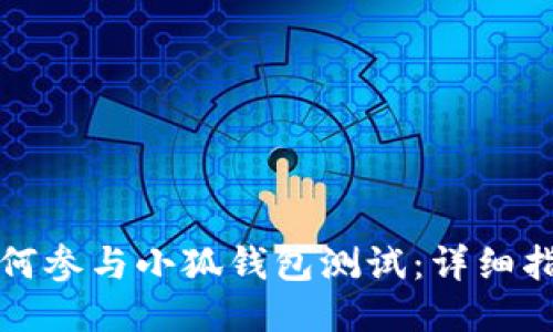 如何参与小狐钱包测试：详细指南