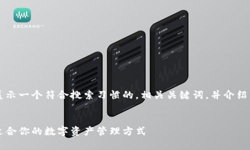 为了满足您对内容的需求，我将向您展示一个符合搜索习惯的，相关关键词，并介绍热钱包与冷钱包的详细内容及其问题。


热钱包与冷钱包的差别解析：选择最适合你的数字资产管理方式