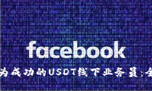 如何成为成功的USDT线下业务员：全面指南