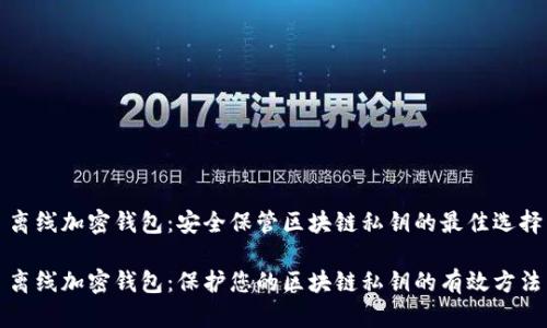 离线加密钱包：安全保管区块链私钥的最佳选择

离线加密钱包：保护您的区块链私钥的有效方法