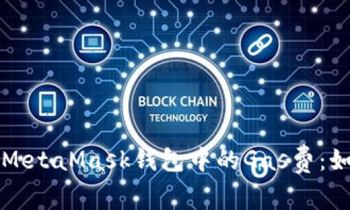 全面解析MetaMask钱包中的Gas费：如何计算与
