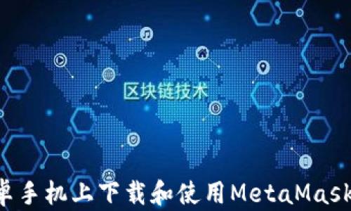 
如何在安卓手机上下载和使用MetaMask：全面指南