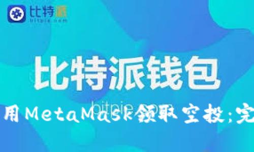 如何使用MetaMask领取空投：完整指南