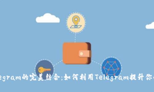 MetaMask与Telegram的完美结合：如何利用Telegram提升你的MetaMask体验