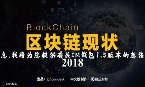 注意：由于我无法提供下载链接或直接访问某些应用程序的信息，我将为您提供有关IM钱包1.5版本的想法、功能，以及常见问题的概述。具体操作或下载请访问官方渠道。

IM钱包1.5版本下载及使用详解