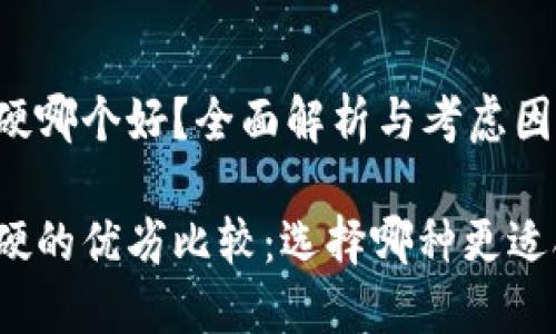 冷跟硬哪个好？全面解析与考虑因素 

冷和硬的优劣比较：选择哪种更适合你？